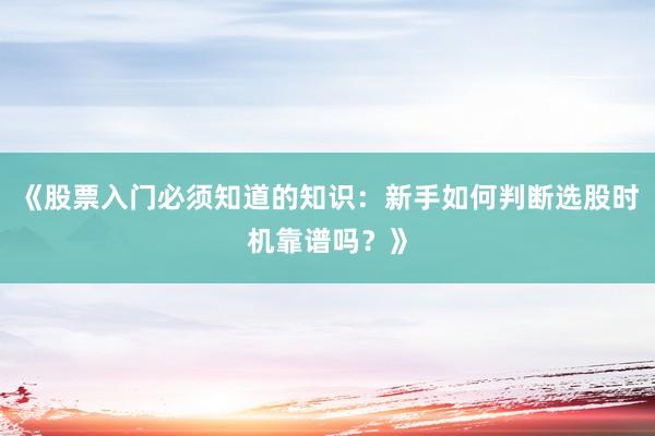 《股票入门必须知道的知识：新手如何判断选股时机靠谱吗？》